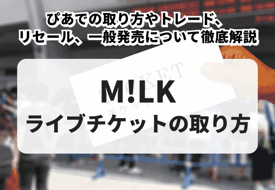 【2026年最新】M!LKのライブチケットの取り方！ぴあでの取り方やトレード、リセール、一般発売について徹底解説