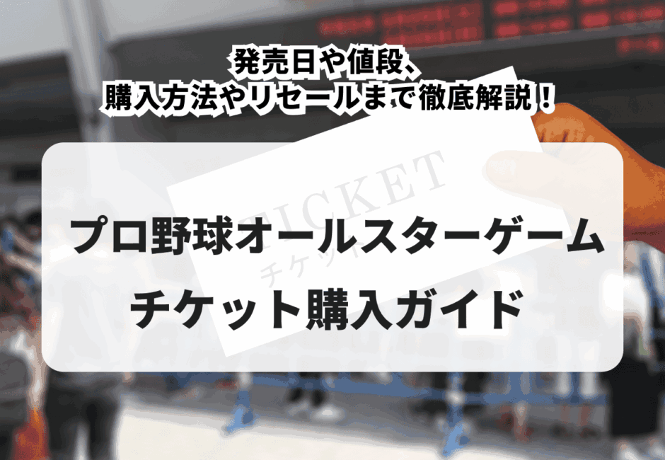 【2026年最新】プロ野球オールスターゲームのチケット購入ガイド！発売日や値段、購入方法やリセールまで徹底解説！