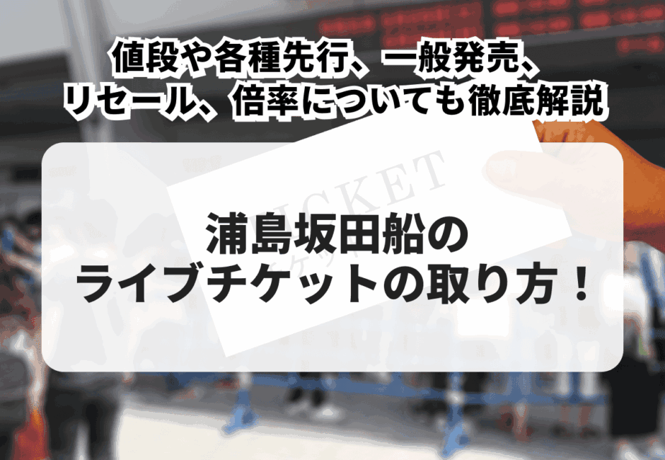 【2026年最新】浦島坂田船のライブチケットの取り方！値段や各種先行、一般発売、リセール、倍率についても徹底解説
