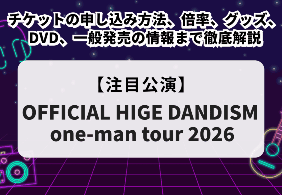 【ヒゲダン当落】ライブ2026のチケットの申し込み方法、倍率、グッズ、DVD、一般発売の情報まで徹底解説