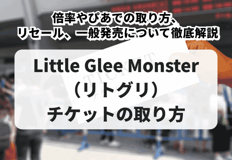 【2026年最新】Little Glee Monster（リトグリ）ライブチケットの取り方！倍率やぴあでの取り方、リセール、一般発売について徹底解説