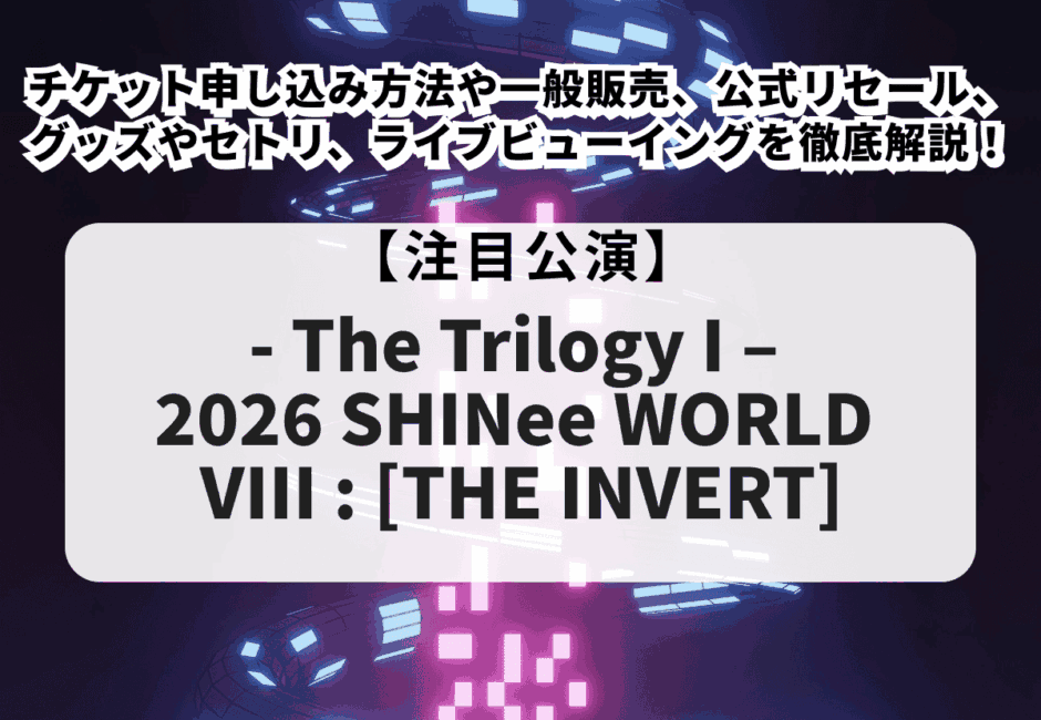 【SHINee当落】ライブ2026チケット申し込み方法や一般販売、公式リセール、グッズやセトリ、ライブビューイングを徹底解説！
