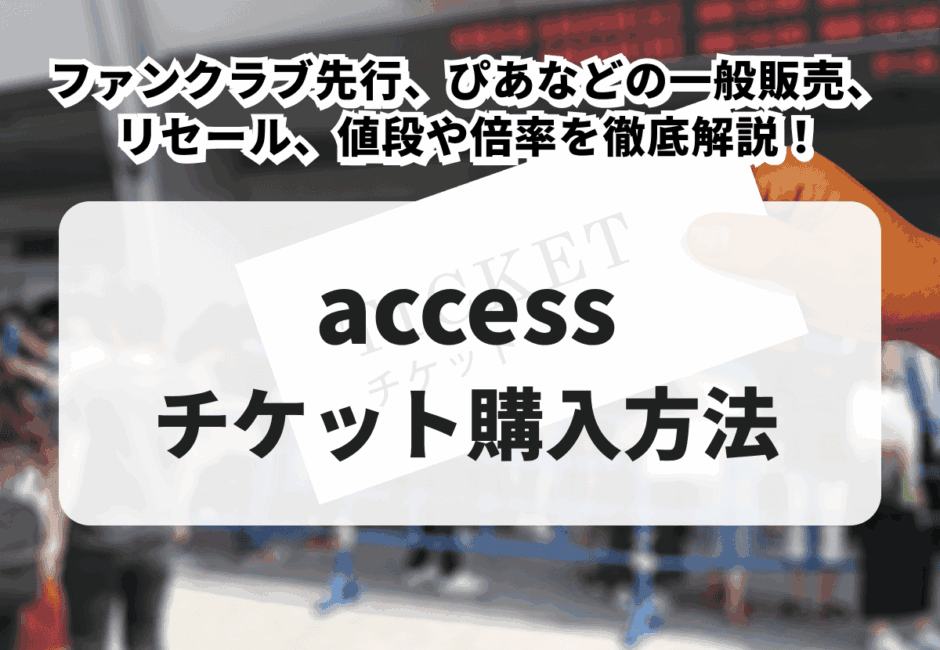 【2026年最新】accessのライブチケット購入方法！ぴあなどの一般販売やリセール、値段や倍率を徹底解説