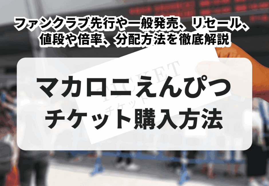 【2026年最新】マカロニえんぴつのライブチケットの取り方！先行や一般発売、トレード（リセール）、値段や倍率、分配方法を徹底解説