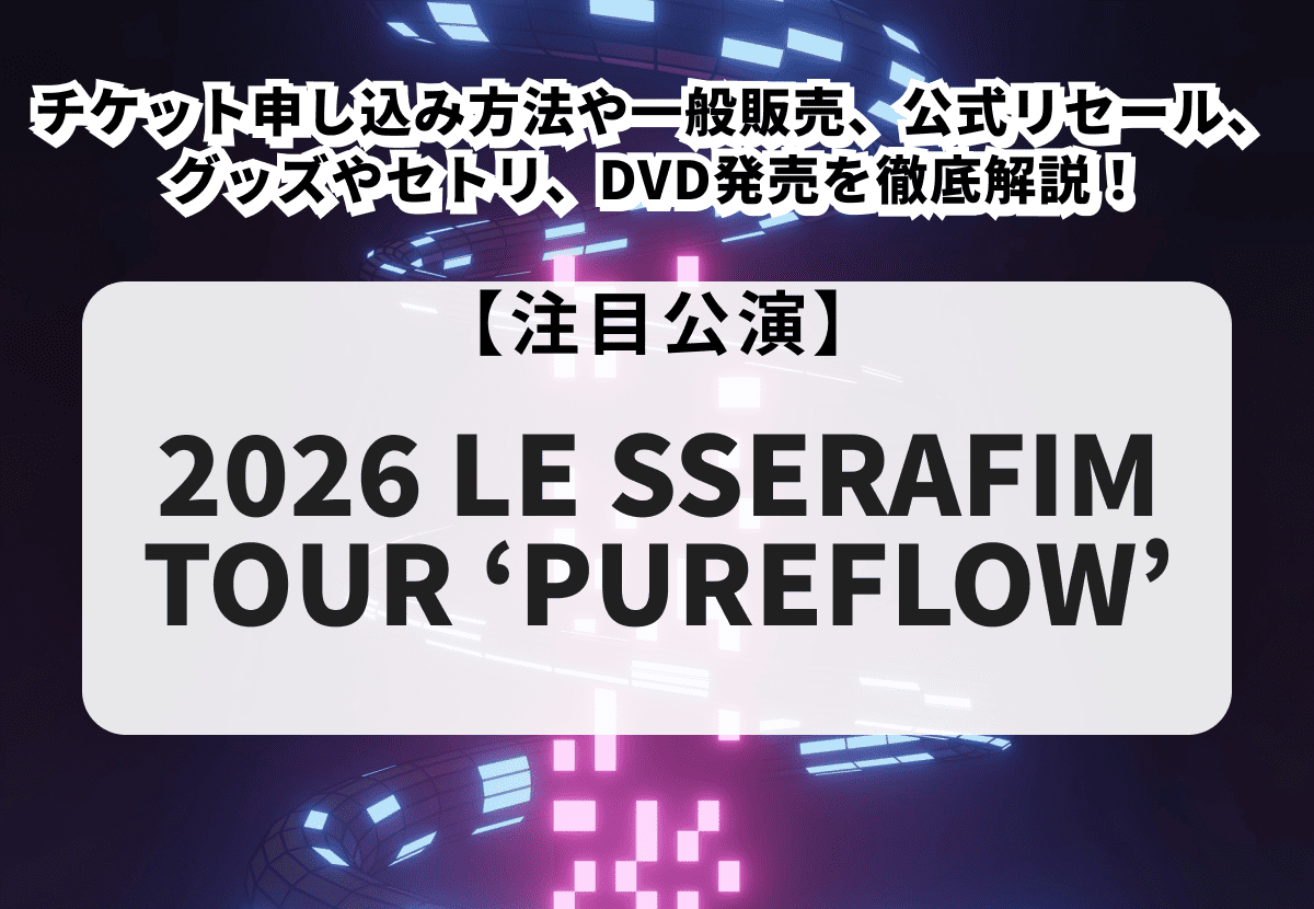 LE SSERAFIM（ルセラフィム）当落】ライブ2026チケット申し込み方法や