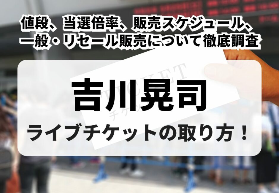 【2026年最新】吉川晃司ライブチケットの取り方！値段、当選倍率、販売スケジュール、一般・リセールについて徹底調査