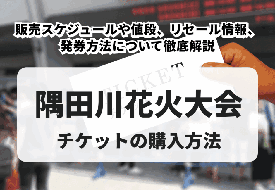 【2026年最新】隅田川花火大会のチケット購入方法！販売スケジュールや値段、リセール情報、発券方法について徹底解説