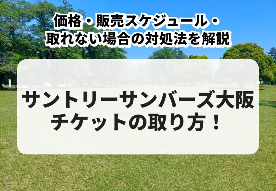 【2026年最新】サントリーサンバーズ大阪のチケットの取り方！価格・販売スケジュール・取れない場合の対処法を解説