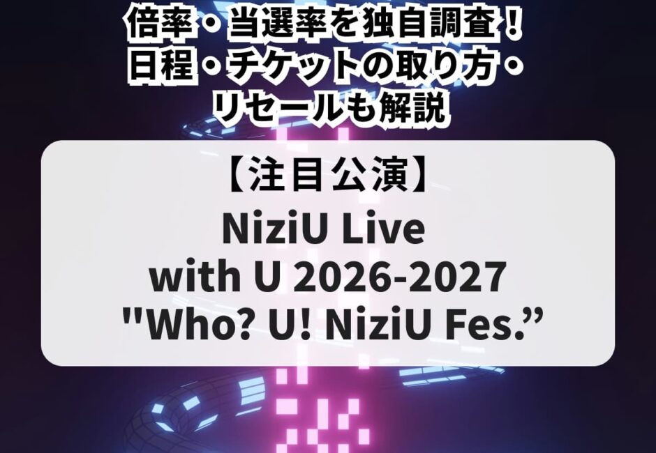 【NiziUライブ2026-2027 当落】倍率・当選率を独自調査！日程・チケットの取り方・リセールも解説