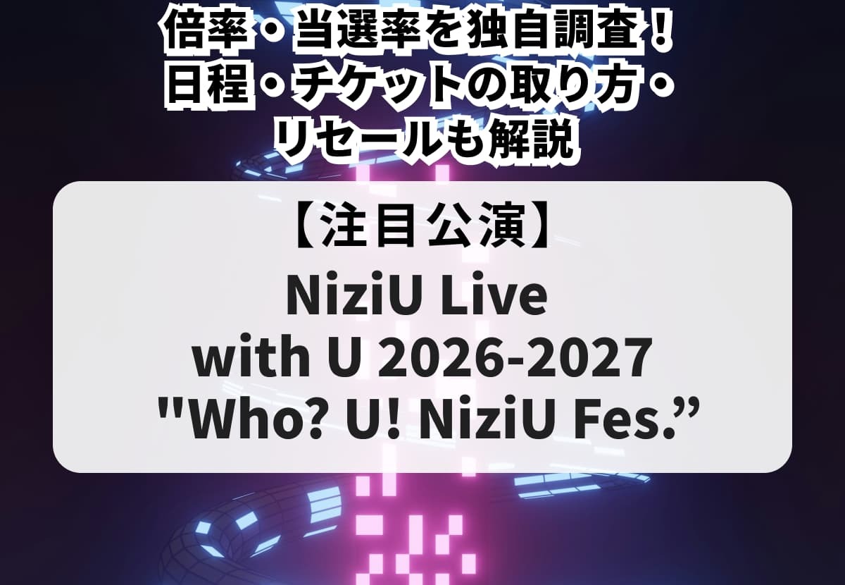 【NiziUライブ2026-2027 当落】倍率・当選率を独自調査！日程・チケットの取り方・リセールも解説